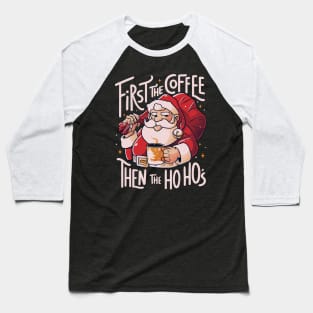 First the Coffee Then the Ho Ho’s Funny Christmas Santa Claus Baseball T-Shirt